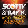 Scotty & Ray K - Who Needs Enemies (Remixes)